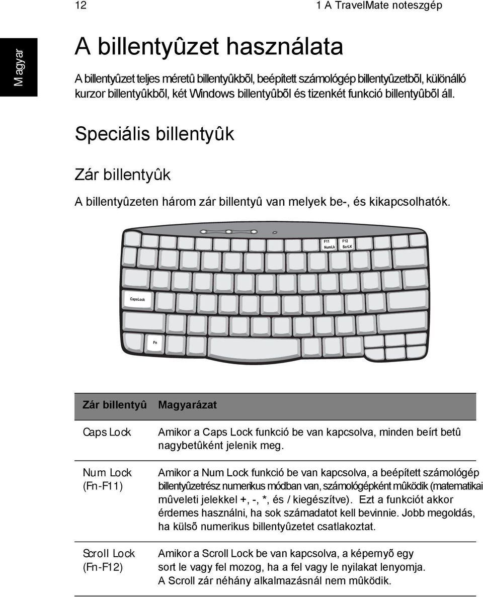 Zár billentyû Caps Lock Num Lock (Fn-F11) Scroll Lock (Fn-F12) ázat Amikor a Caps Lock funkció be van kapcsolva, minden beírt betû nagybetûként jelenik meg.
