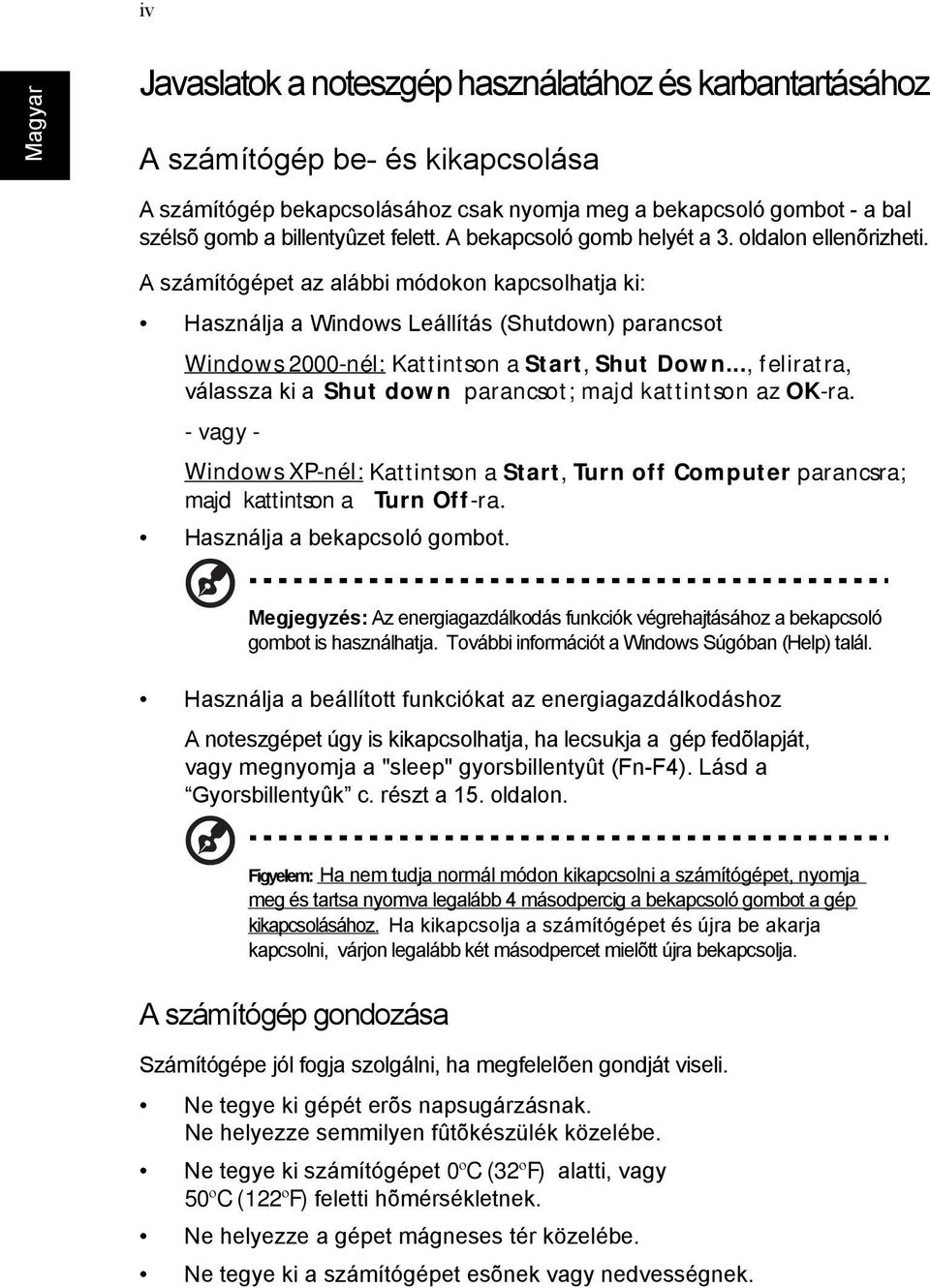 A számítógépet az alábbi módokon kapcsolhatja ki: Használja a Windows Leállítás (Shutdown) parancsot Windows 2000-nél: Kattintson a Start, Shut Down.