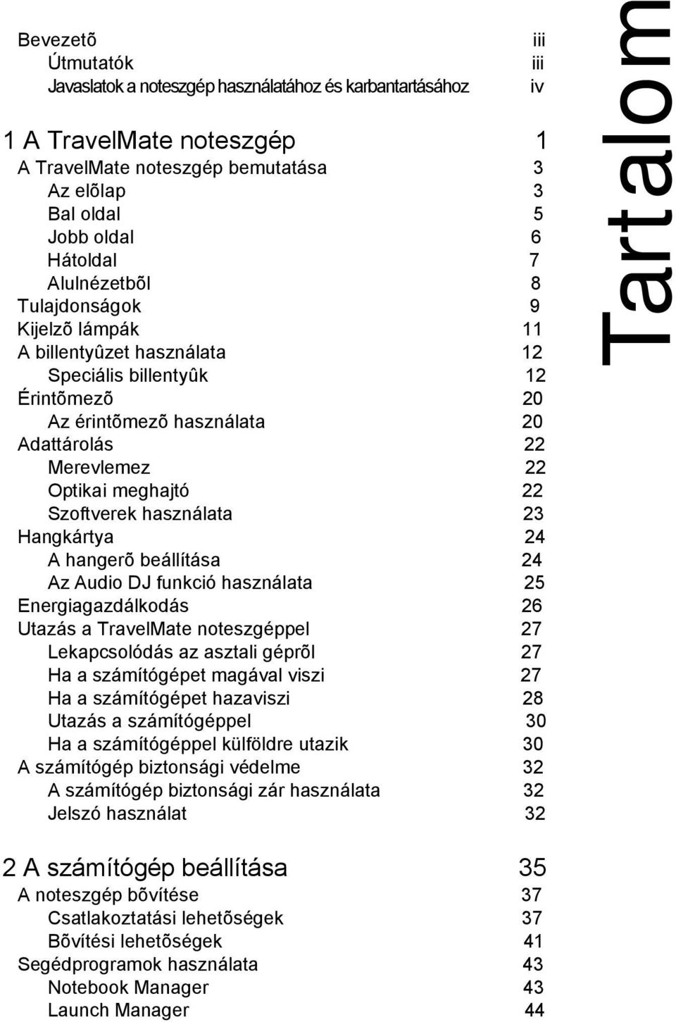 használata 23 Hangkártya 24 A hangerõ beállítása 24 Az Audio DJ funkció használata 25 Energiagazdálkodás 26 Utazás a TravelMate noteszgéppel 27 Lekapcsolódás az asztali géprõl 27 Ha a számítógépet