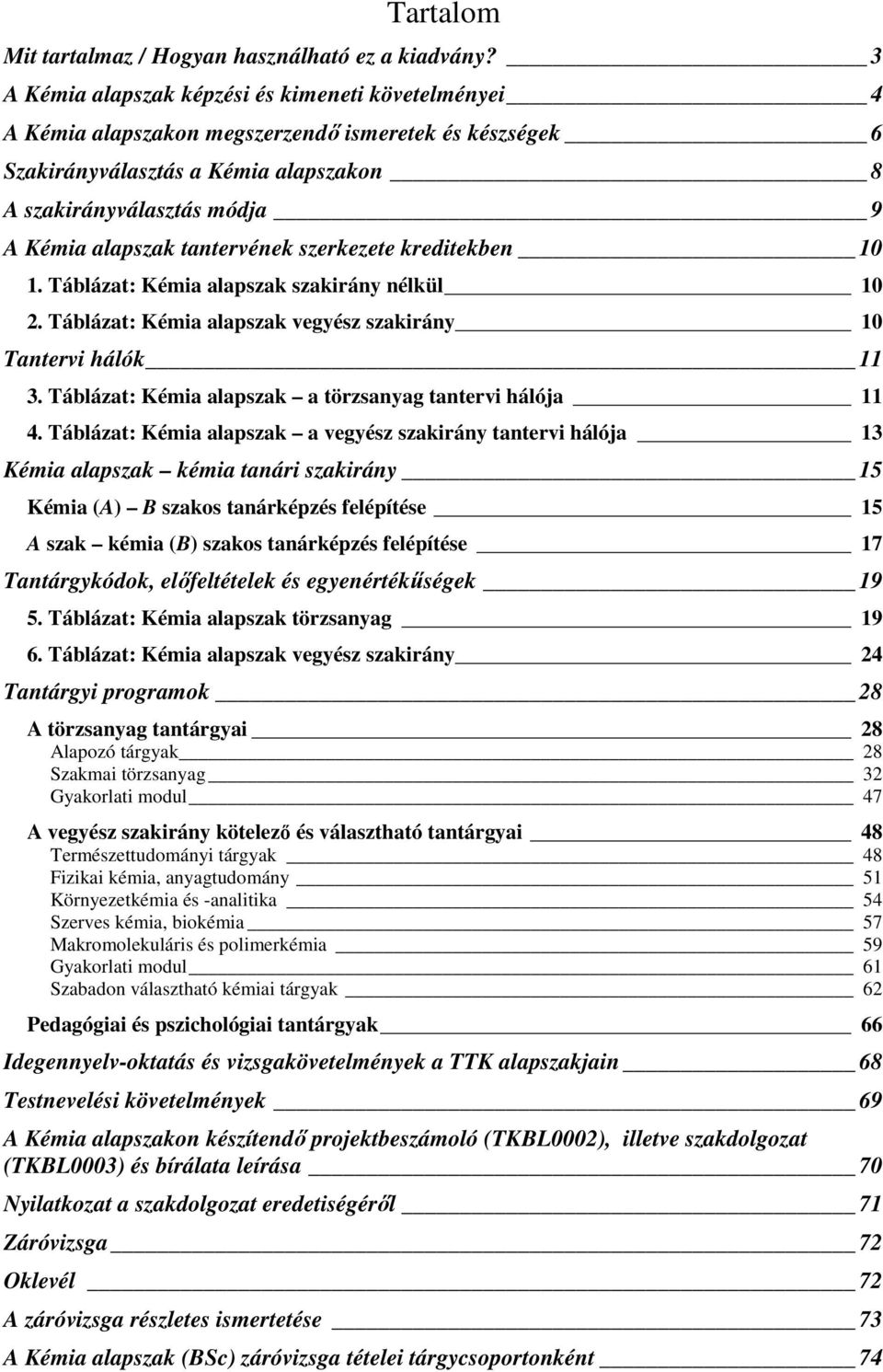 tantervének szerkezete kreditekben 10 1. Táblázat: Kémia alapszak szakirány nélkül 10 2. Táblázat: Kémia alapszak vegyész szakirány 10 Tantervi hálók 11 3.