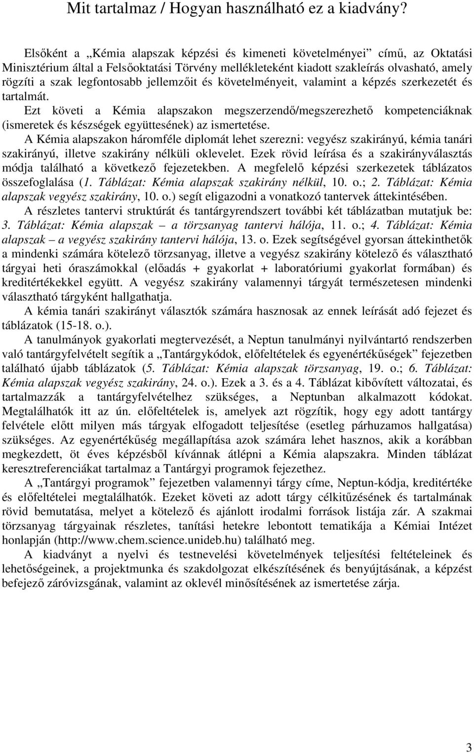 jellemzıit és követelményeit, valamint a képzés szerkezetét és tartalmát. Ezt követi a Kémia alapszakon megszerzendı/megszerezhetı kompetenciáknak (ismeretek és készségek együttesének) az ismertetése.