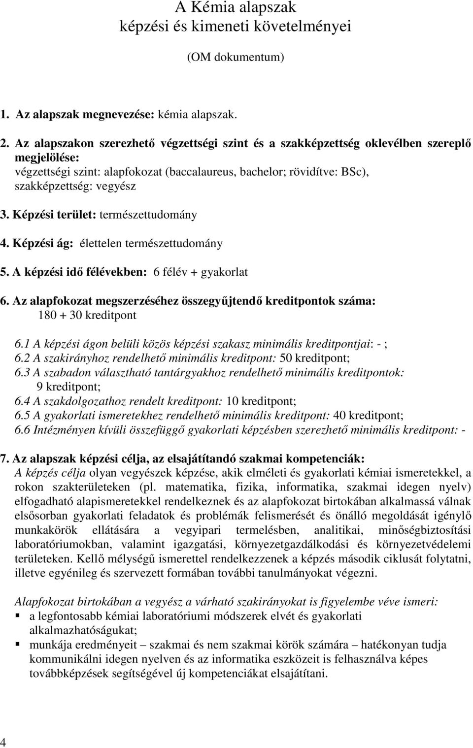 Képzési terület: természettudomány 4. Képzési ág: élettelen természettudomány 5. A képzési idı félévekben: 6 félév + gyakorlat 6.