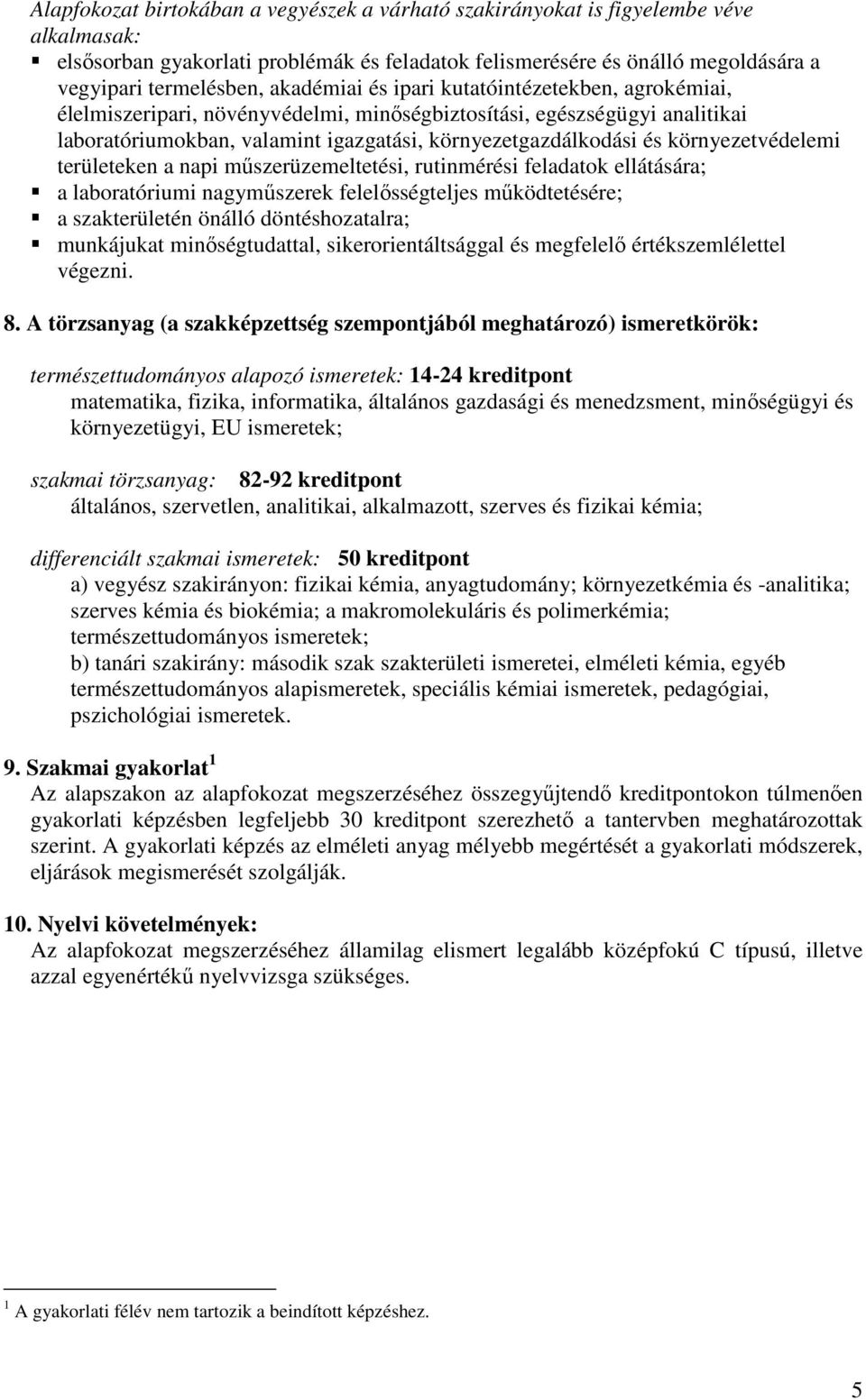 környezetvédelemi területeken a napi mőszerüzemeltetési, rutinmérési feladatok ellátására; a laboratóriumi nagymőszerek felelısségteljes mőködtetésére; a szakterületén önálló döntéshozatalra;