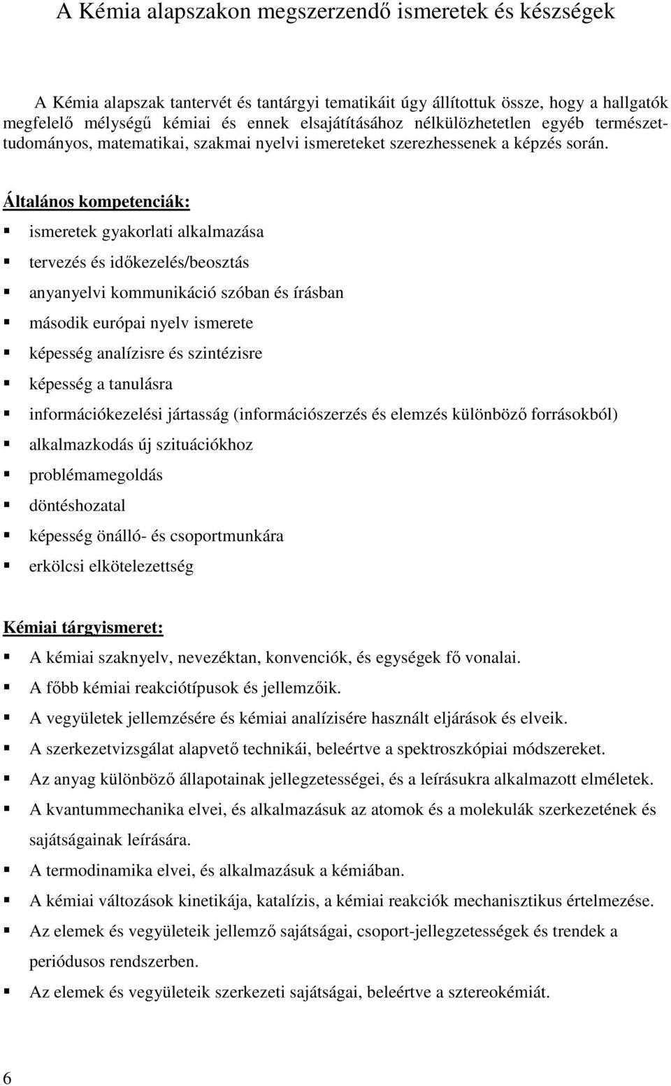 Általános kompetenciák: ismeretek gyakorlati alkalmazása tervezés és idıkezelés/beosztás anyanyelvi kommunikáció szóban és írásban második európai nyelv ismerete képesség analízisre és szintézisre