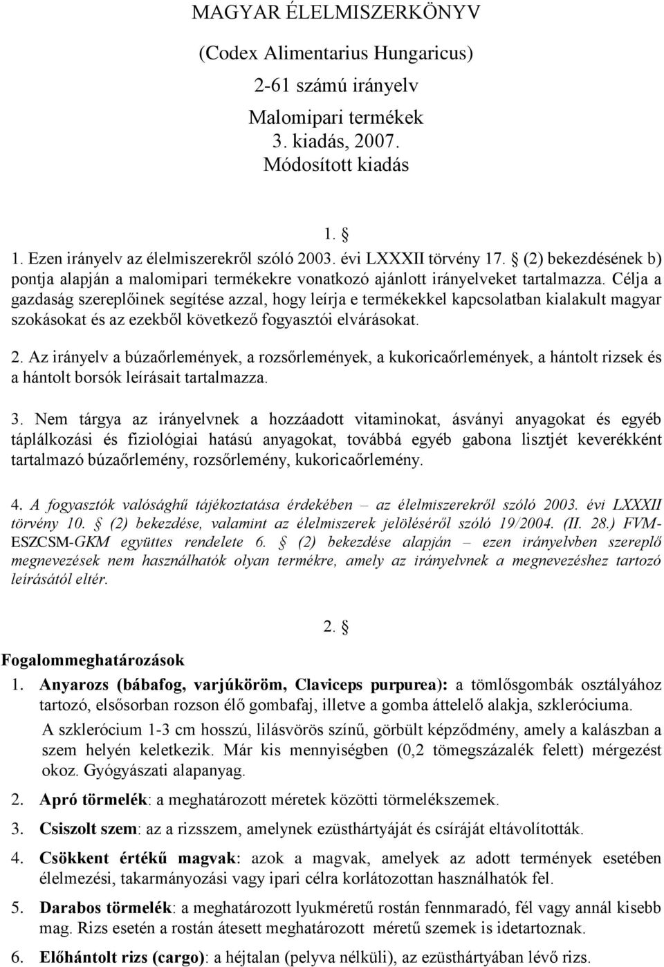 Célja a gazdaság szereplőinek segítése azzal, hogy leírja e termékekkel kapcsolatban kialakult magyar szokásokat és az ezekből következő fogyasztói elvárásokat. 2.