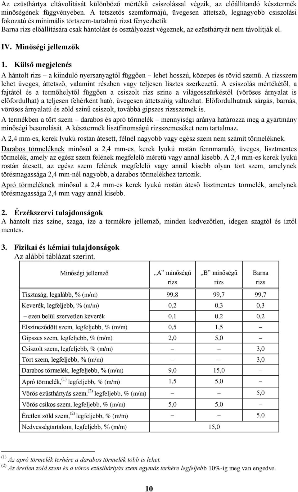 Barna rizs előállítására csak hántolást és osztályozást végeznek, az ezüsthártyát nem távolítják el. IV. Minőségi jellemzők 1.