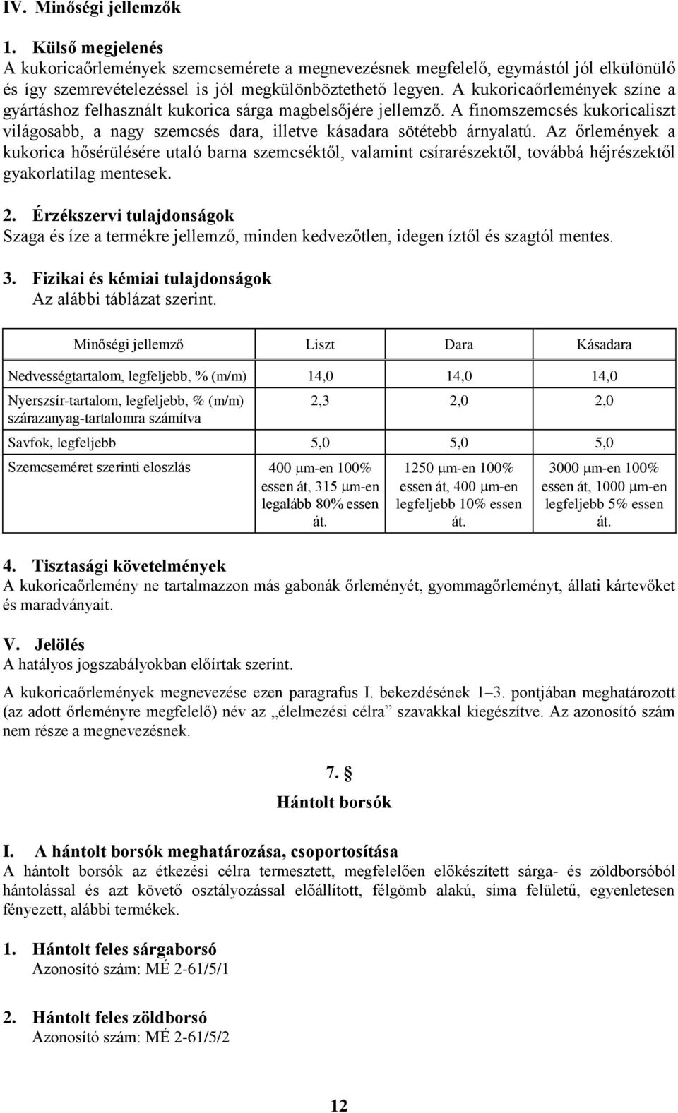 Az őrlemények a kukorica hősérülésére utaló barna szemcséktől, valamint csírarészektől, továbbá héjrészektől gyakorlatilag mentesek. 2.