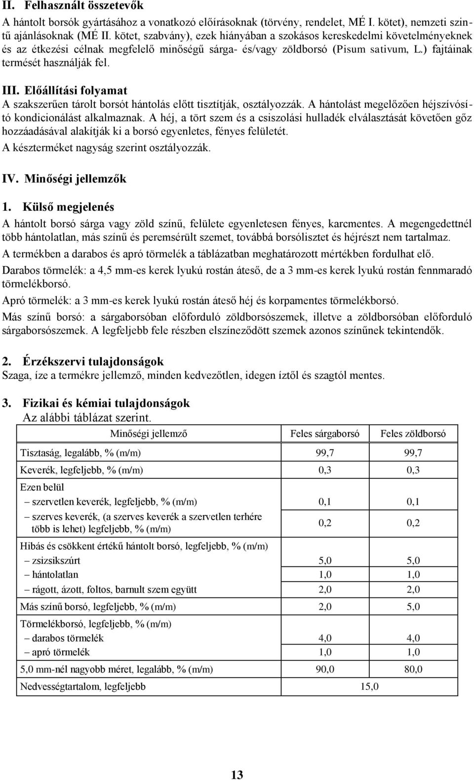 Előállítási folyamat A szakszerűen tárolt borsót hántolás előtt tisztítják, osztályozzák. A hántolást megelőzően héjszívósító kondicionálást alkalmaznak.