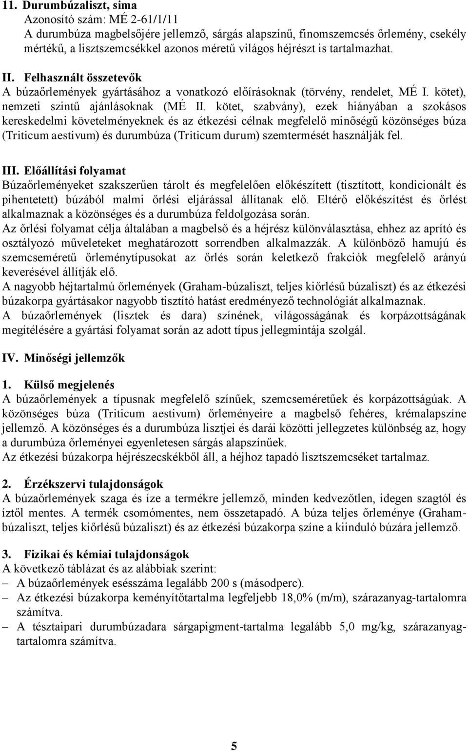 kötet, szabvány), ezek hiányában a szokásos kereskedelmi követelményeknek és az étkezési célnak megfelelő minőségű közönséges búza (Triticum aestivum) és durumbúza (Triticum durum) szemtermését