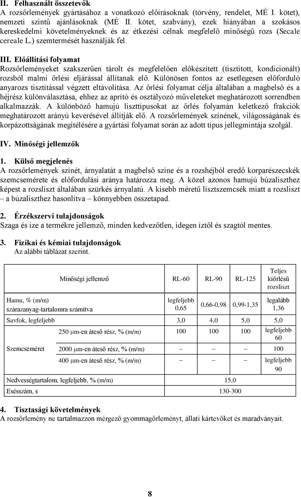 Előállítási folyamat Rozsőrleményeket szakszerűen tárolt és megfelelően előkészített (tisztított, kondicionált) rozsból malmi őrlési eljárással állítanak elő.