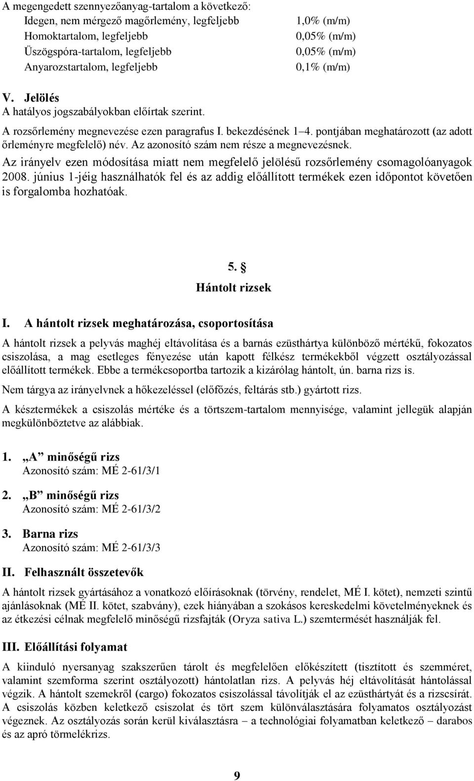 Az azonosító szám nem része a megnevezésnek. Az irányelv ezen módosítása miatt nem megfelelő jelölésű rozsőrlemény csomagolóanyagok 2008.