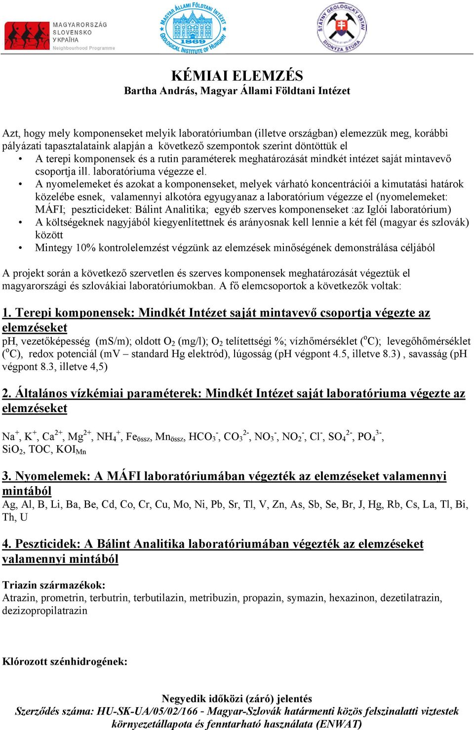 A nyomelemeket és azokat a komponenseket, melyek várható koncentrációi a kimutatási határok közelébe esnek, valamennyi alkotóra egyugyanaz a laboratórium végezze el (nyomelemeket: MÁFI;