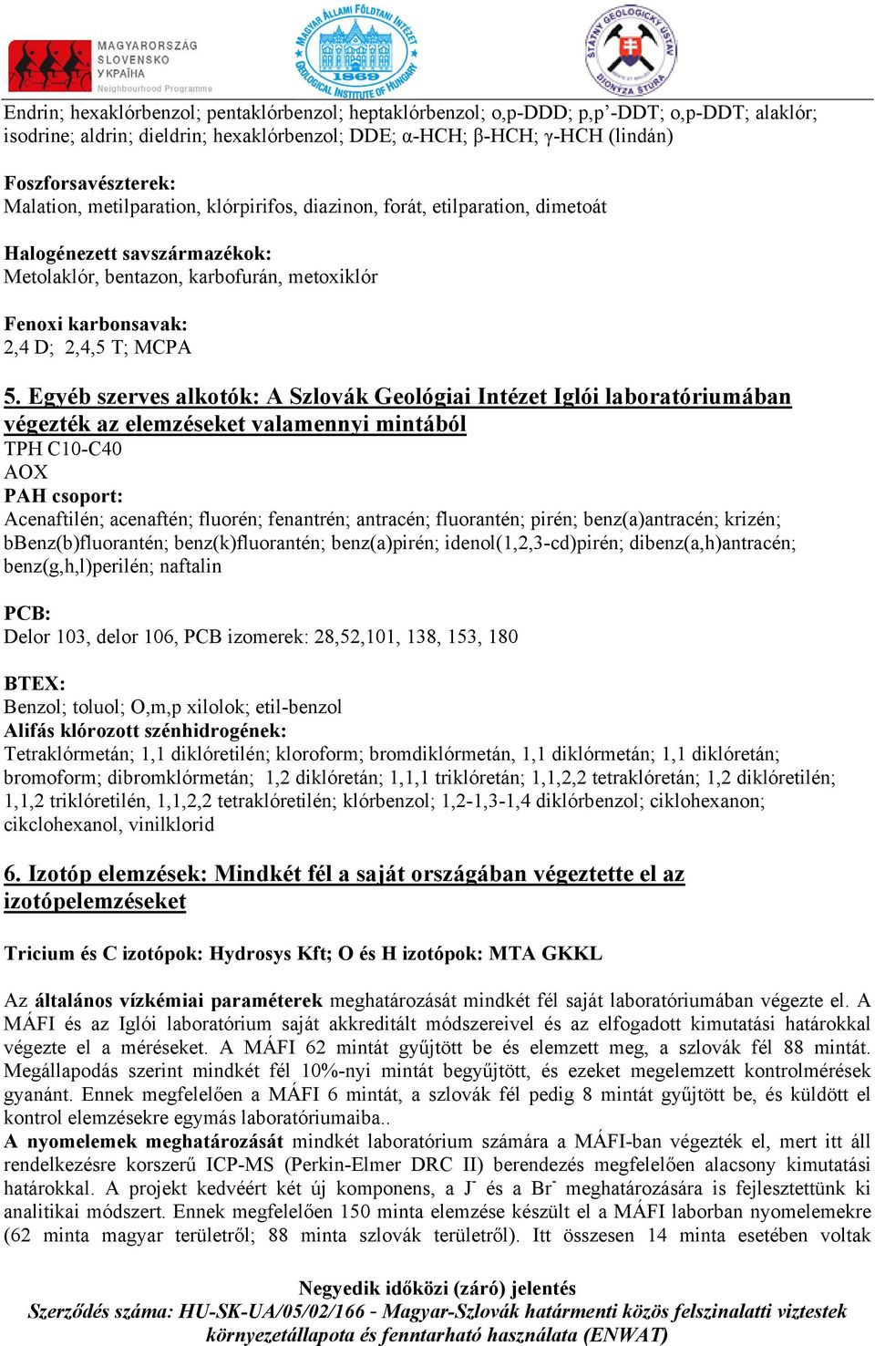 Egyéb szerves alkotók: A Szlovák Geológiai Intézet Iglói laboratóriumában végezték az elemzéseket valamennyi mintából TPH C1-C4 AOX PAH csoport: Acenaftilén; acenaftén; fluorén; fenantrén; antracén;