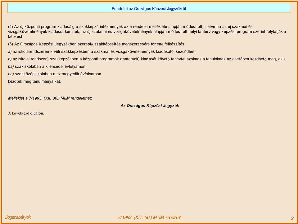 (5) Az Országos Képzési Jegyzékben szereplõ szakképesítés megszerzésére történõ felkészítés a) az iskolarendszeren kívüli szakképzésben a szakmai és vizsgakövetelmények kiadásától kezdõdhet; b) az