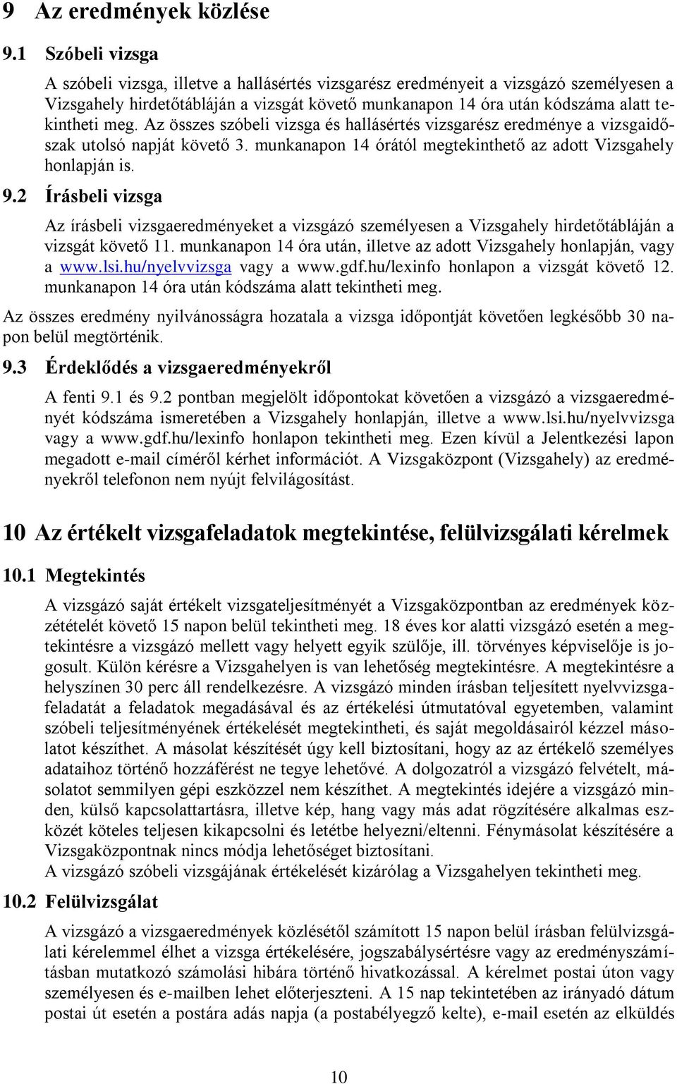 meg. Az összes szóbeli vizsga és hallásértés vizsgarész eredménye a vizsgaidőszak utolsó napját követő 3. munkanapon 14 órától megtekinthető az adott Vizsgahely honlapján is. 9.