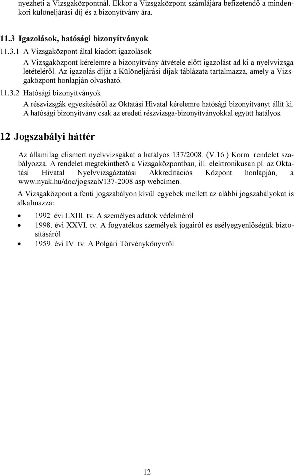 Az igazolás díját a Különeljárási díjak táblázata tartalmazza, amely a Vizsgaközpont honlapján olvasható. 11.3.