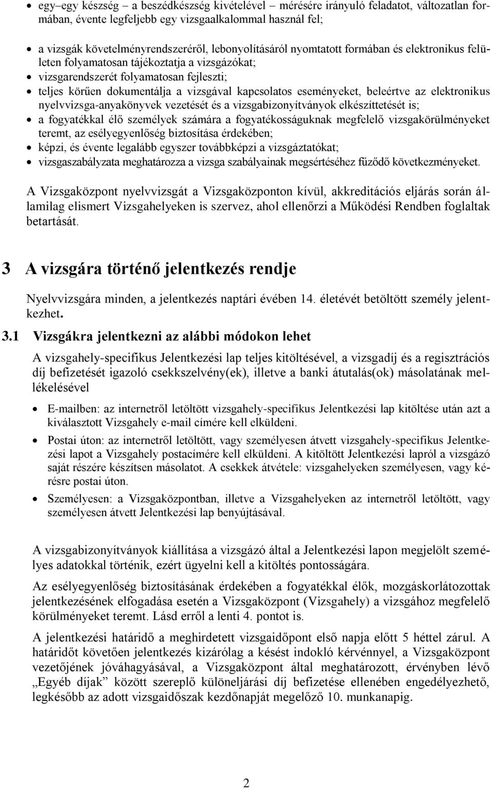 beleértve az elektronikus nyelvvizsga-anyakönyvek vezetését és a vizsgabizonyítványok elkészíttetését is; a fogyatékkal élő személyek számára a fogyatékosságuknak megfelelő vizsgakörülményeket