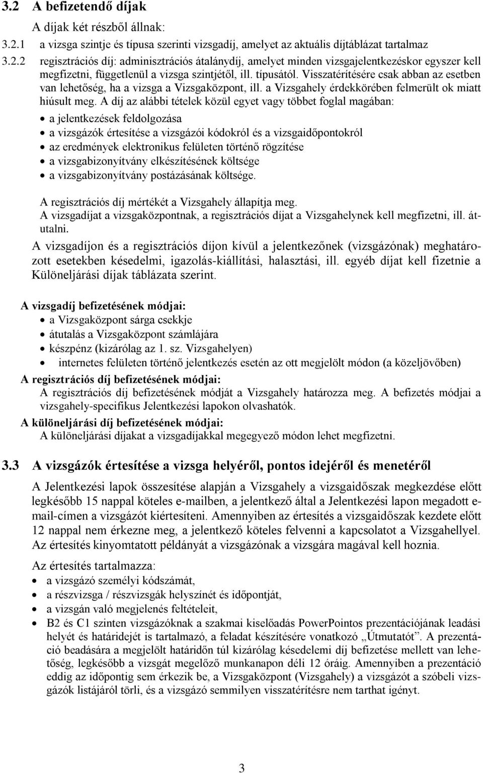 A díj az alábbi tételek közül egyet vagy többet foglal magában: a jelentkezések feldolgozása a vizsgázók értesítése a vizsgázói kódokról és a vizsgaidőpontokról az eredmények elektronikus felületen