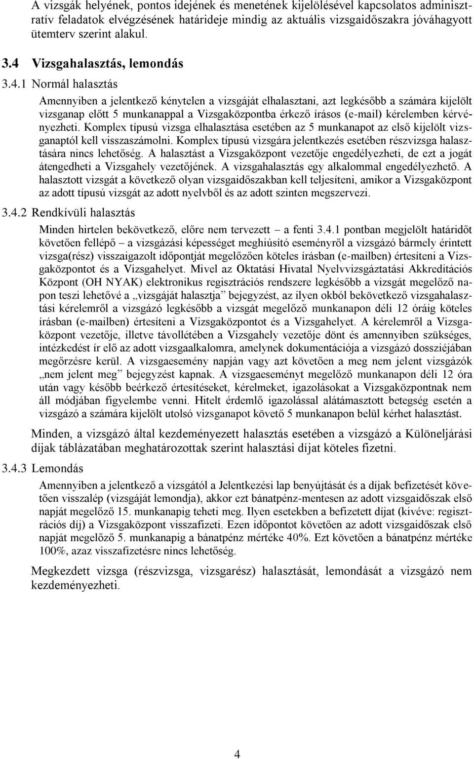 írásos (e-mail) kérelemben kérvényezheti. Komplex típusú vizsga elhalasztása esetében az 5 munkanapot az első kijelölt vizsganaptól kell visszaszámolni.