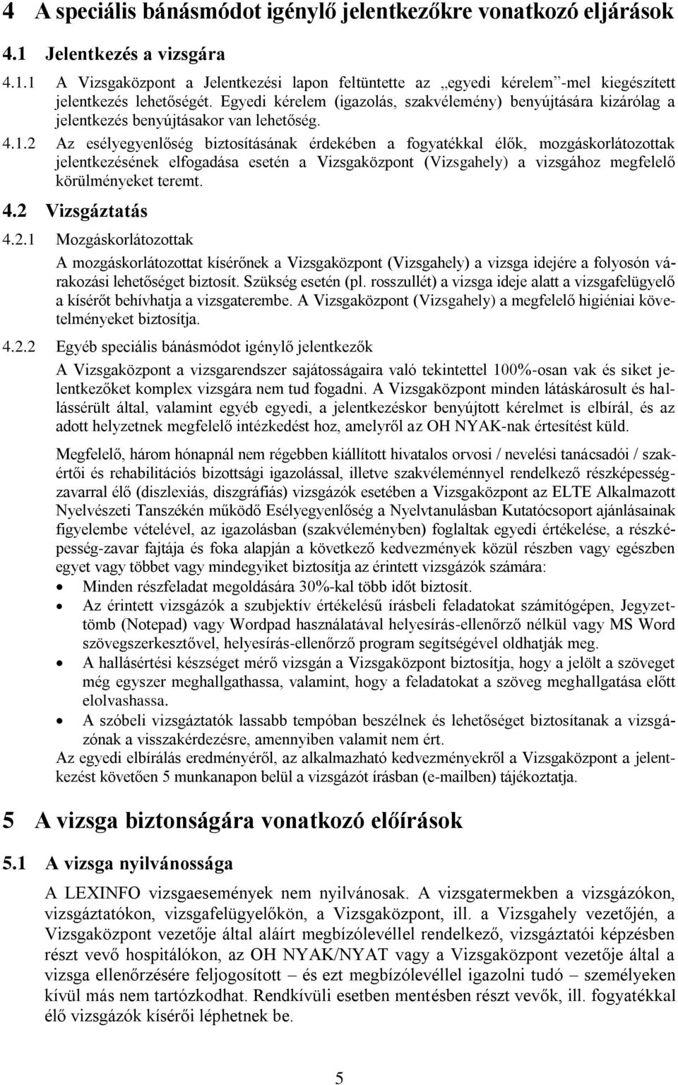 2 Az esélyegyenlőség biztosításának érdekében a fogyatékkal élők, mozgáskorlátozottak jelentkezésének elfogadása esetén a Vizsgaközpont (Vizsgahely) a vizsgához megfelelő körülményeket teremt. 4.