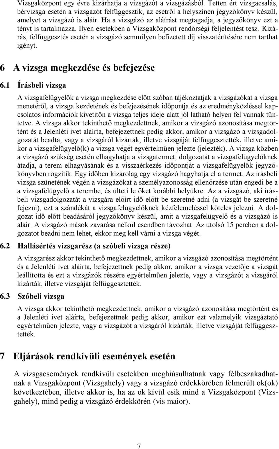 Ha a vizsgázó az aláírást megtagadja, a jegyzőkönyv ezt a tényt is tartalmazza. Ilyen esetekben a Vizsgaközpont rendőrségi feljelentést tesz.