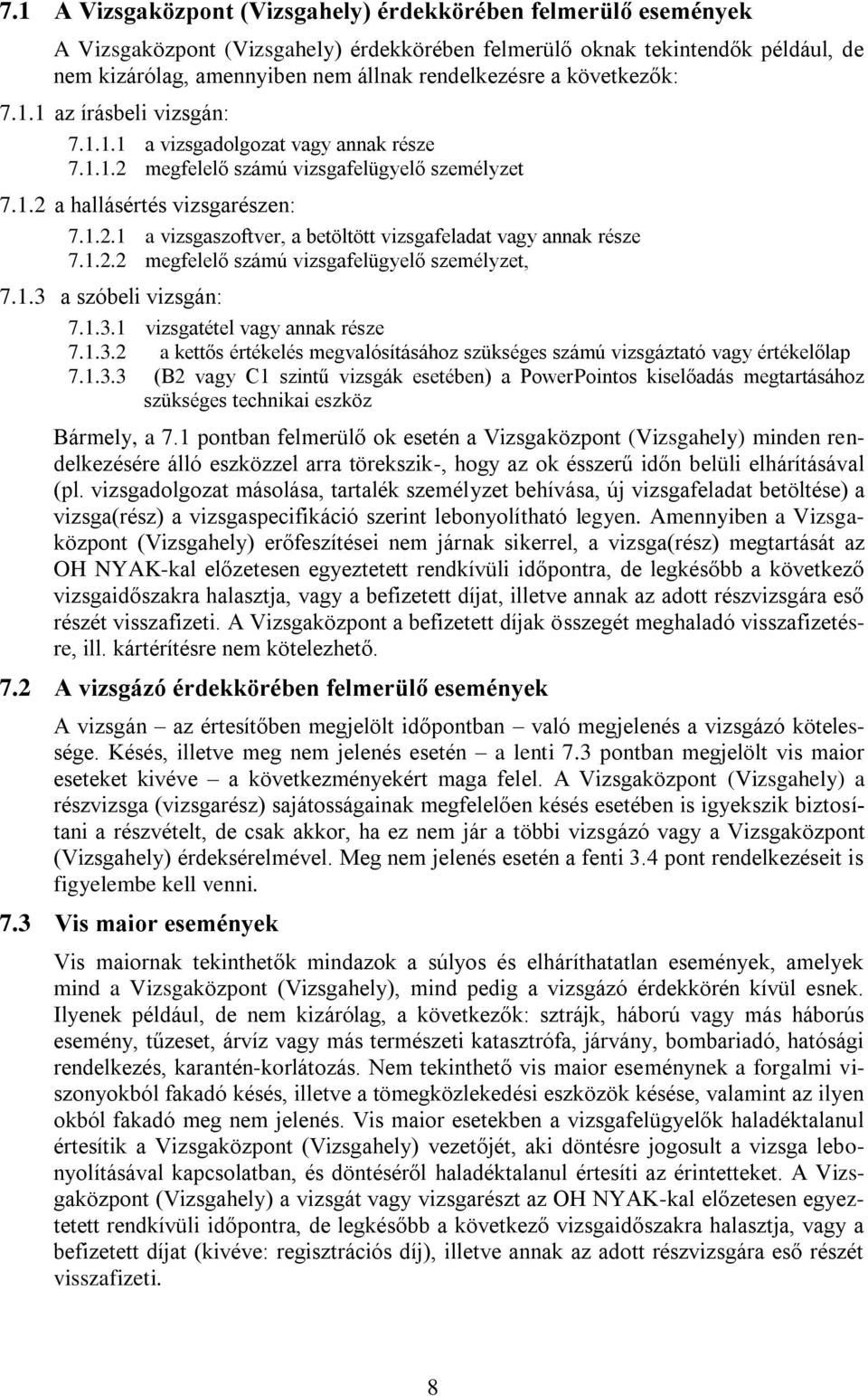 1.2.2 megfelelő számú vizsgafelügyelő személyzet, 7.1.3 a szóbeli vizsgán: 7.1.3.1 vizsgatétel vagy annak része 7.1.3.2 a kettős értékelés megvalósításához szükséges számú vizsgáztató vagy értékelőlap 7.