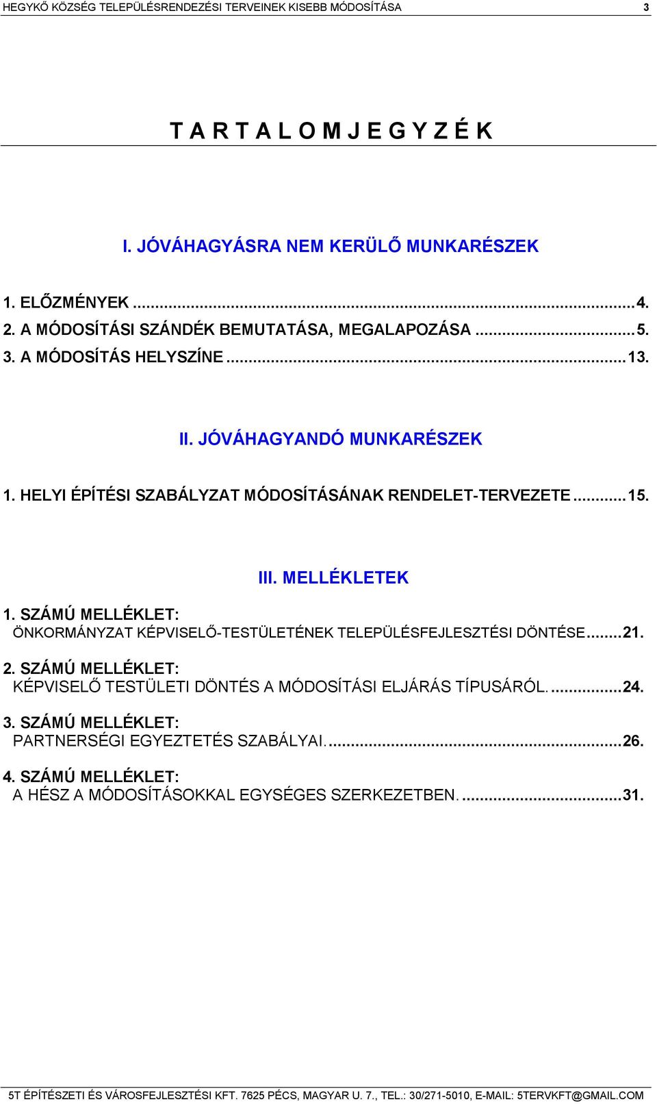 MELLÉKLETEK 1. SZÁMÚ MELLÉKLET: ÖNKORMÁNYZAT KÉPVISELŐ-TESTÜLETÉNEK TELEPÜLÉSFEJLESZTÉSI DÖNTÉSE... 21. 2. SZÁMÚ MELLÉKLET: KÉPVISELŐ TESTÜLETI DÖNTÉS A MÓDOSÍTÁSI ELJÁRÁS TÍPUSÁRÓL.... 24. 3.