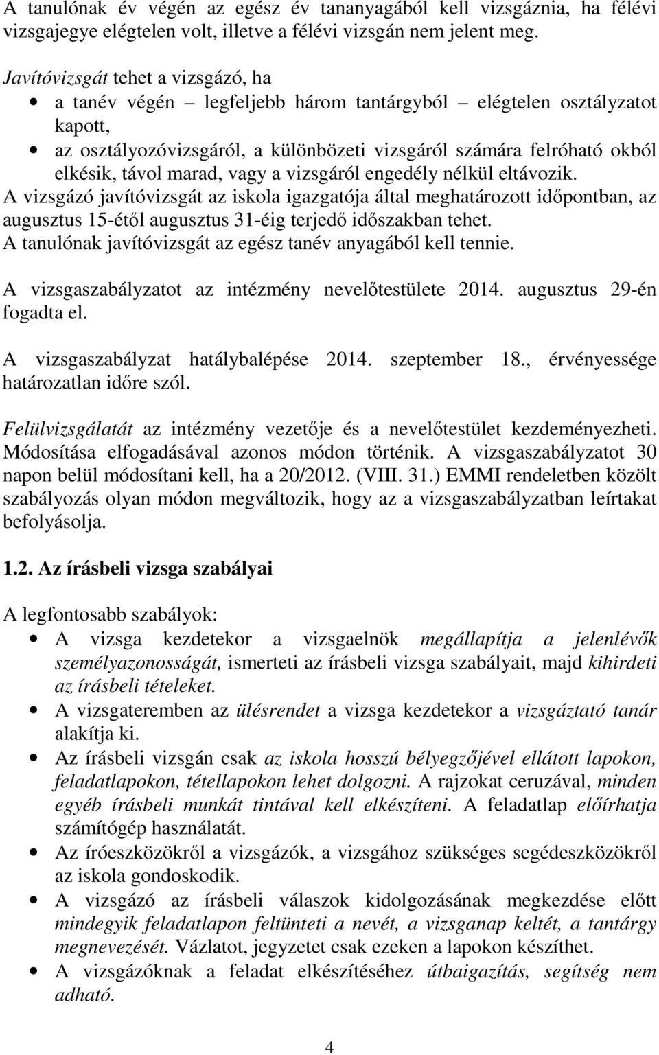 marad, vagy a vizsgáról engedély nélkül eltávozik. A vizsgázó javítóvizsgát az iskola igazgatója által meghatározott időpontban, az augusztus 15-étől augusztus 31-éig terjedő időszakban tehet.
