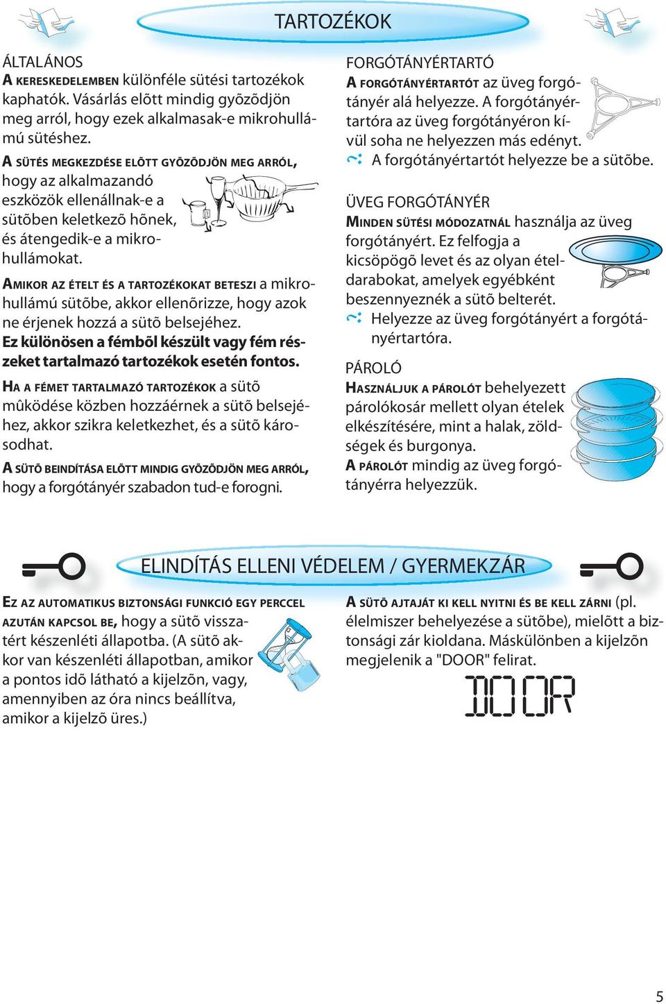 AMIKOR AZ ÉTELT ÉS A TARTOZÉKOKAT BETESZI a mikrohullámú sütõbe, akkor ellenõrizze, hogy azok ne érjenek hozzá a sütõ belsejéhez.