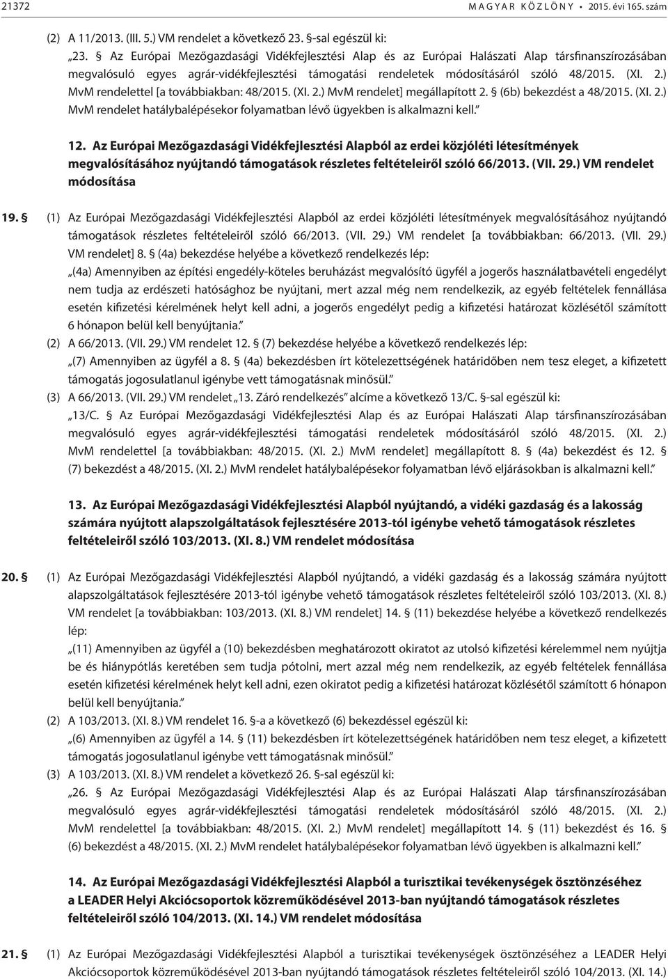 (6b) bekezdést a 48/2015. (XI. 2.) MvM rendelet hatálybalépésekor folyamatban lévő ügyekben is alkalmazni kell. 12.