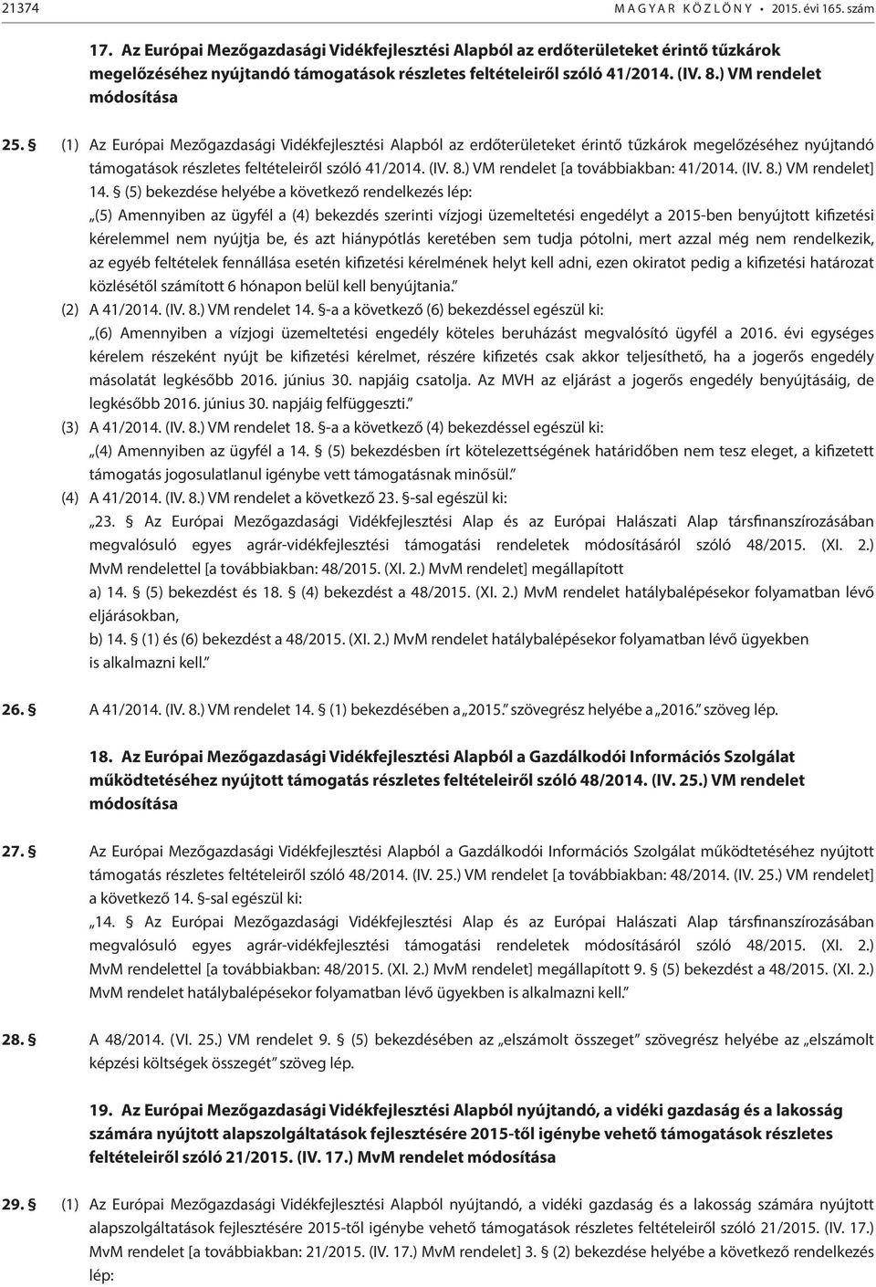 (1) Az Európai Mezőgazdasági Vidékfejlesztési Alapból az erdőterületeket érintő tűzkárok megelőzéséhez nyújtandó támogatások részletes feltételeiről szóló 41/2014. (IV. 8.