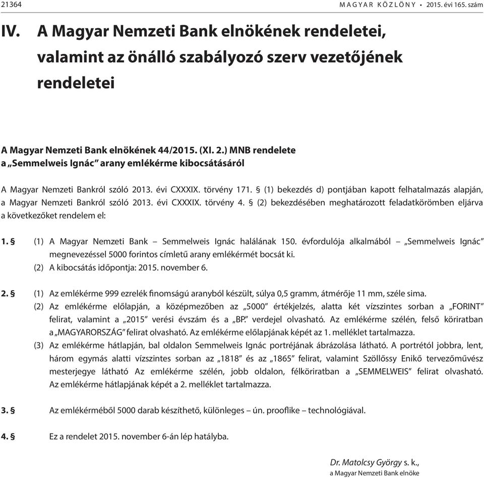 (1) bekezdés d) pontjában kapott felhatalmazás alapján, a Magyar Nemzeti Bankról szóló 2013. évi CXXXIX. törvény 4.