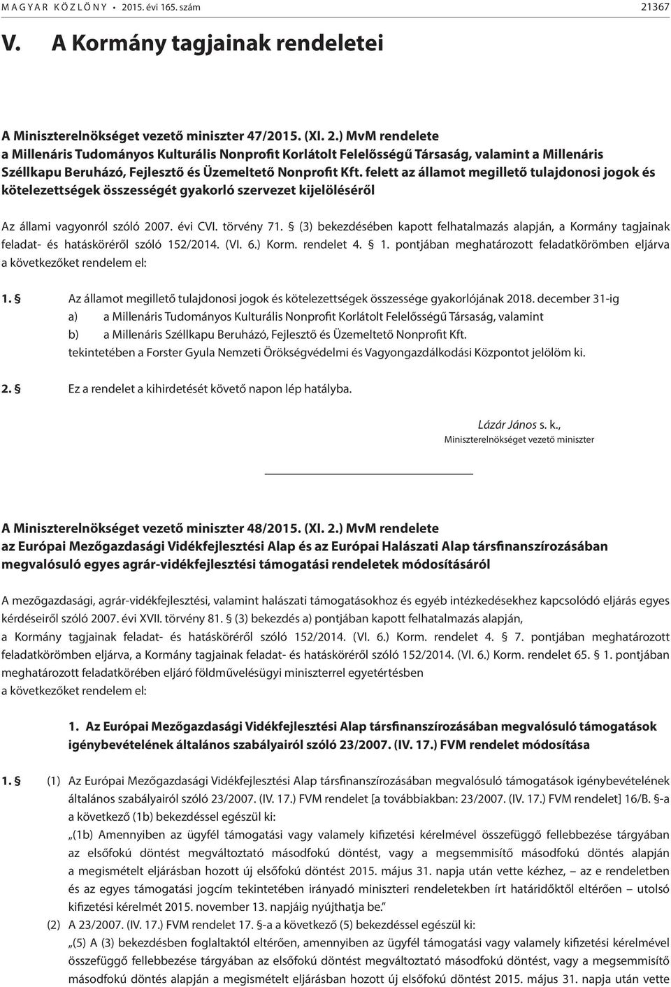 felett az államot megillető tulajdonosi jogok és kötelezettségek összességét gyakorló szervezet kijelöléséről Az állami vagyonról szóló 2007. évi CVI. törvény 71.