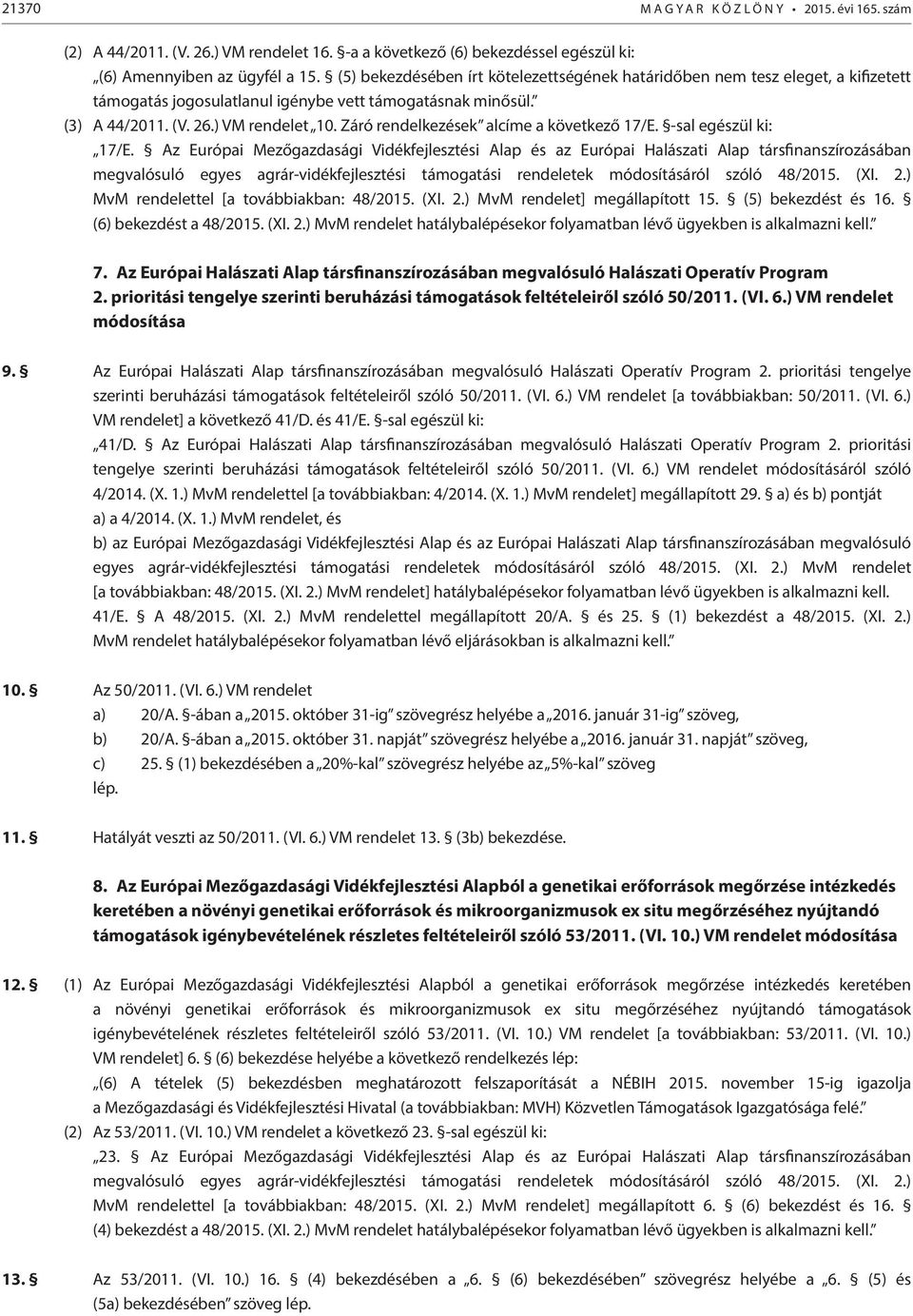 Záró rendelkezések alcíme a következő 17/E. -sal egészül ki: 17/E.