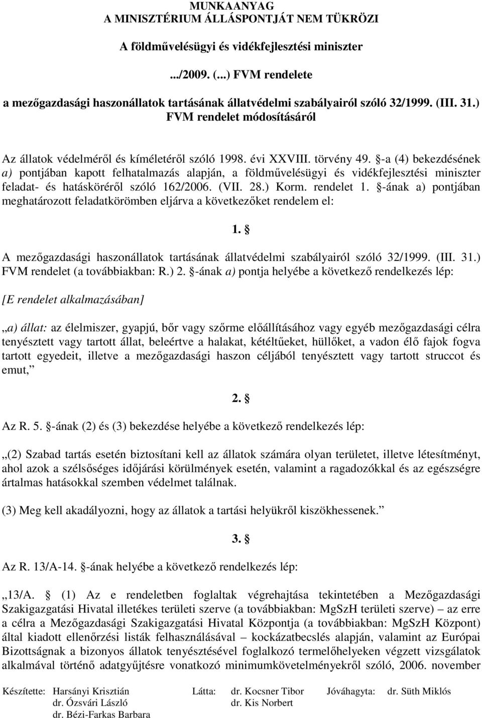 -a (4) bekezdésének a) pontjában kapott felhatalmazás alapján, a földmővelésügyi és vidékfejlesztési miniszter feladat- és hatáskörérıl szóló 162/2006. (VII. 28.) Korm. rendelet 1.