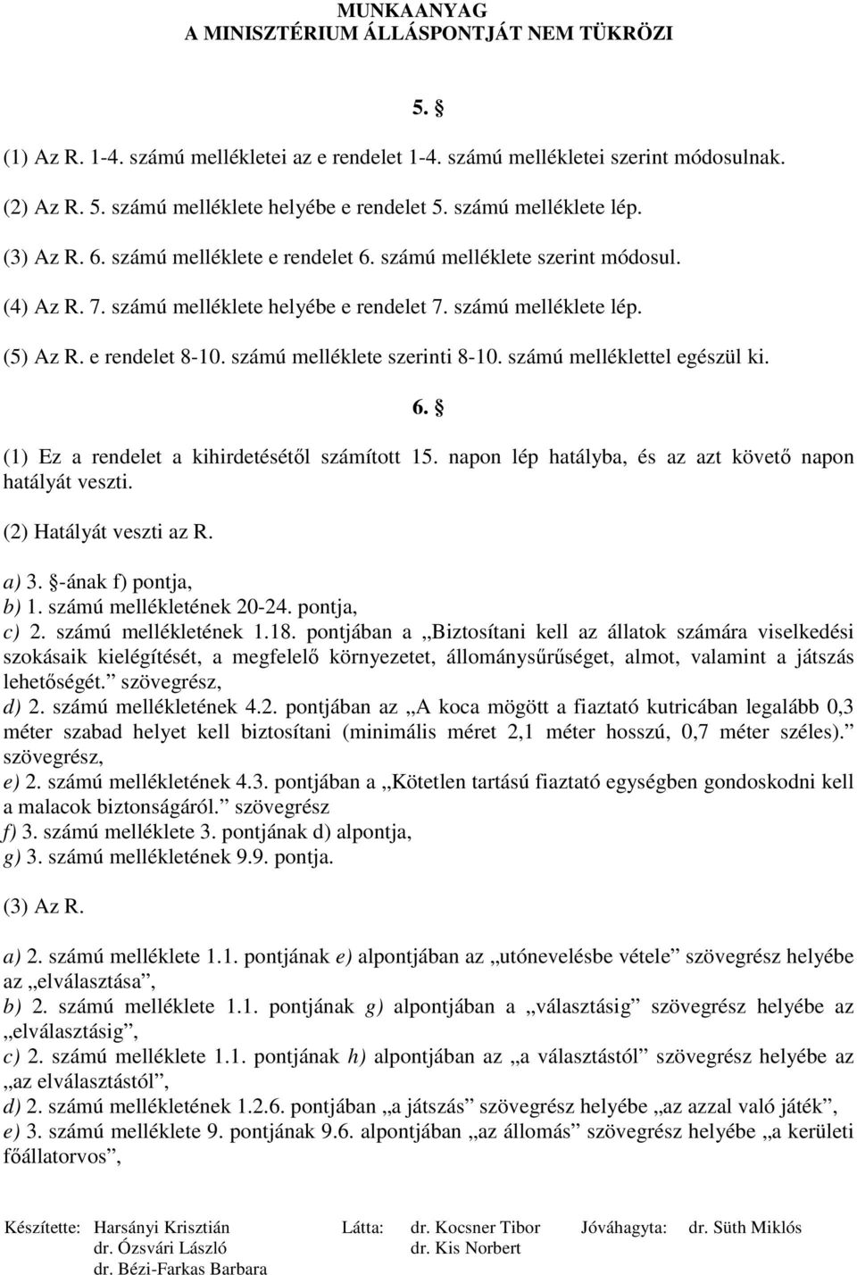 számú melléklettel egészül ki. 6. (1) Ez a rendelet a kihirdetésétıl számított 15. napon lép hatályba, és az azt követı napon hatályát veszti. (2) Hatályát veszti az R. a) 3. -ának f) pontja, b) 1.