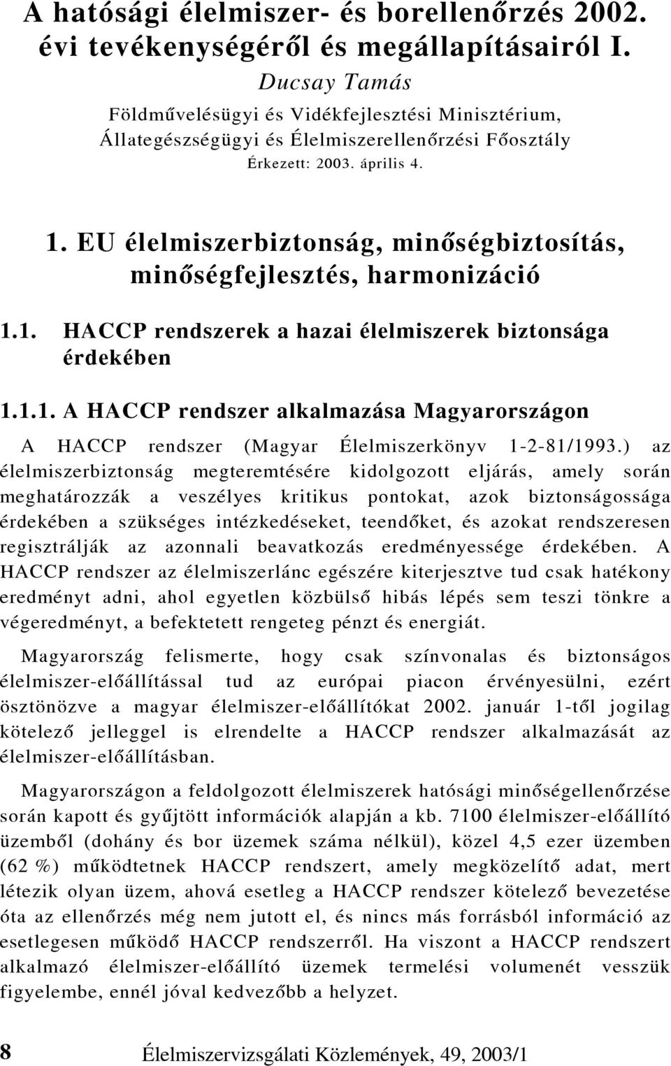 EU élelmiszerbiztonság, minõségbiztosítás, minõségfejlesztés, harmonizáció 1.1. HACCP rendszerek a hazai élelmiszerek biztonsága érdekében 1.1.1. A HACCP rendszer alkalmazása Magyarországon A HACCP rendszer (Magyar Élelmiszerkönyv 1-2-81/1993.