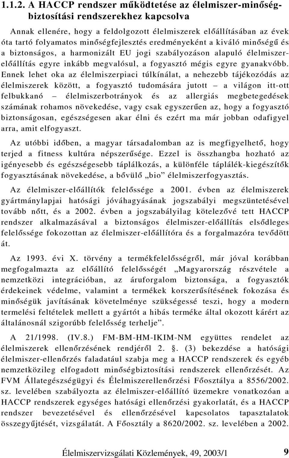 eredményeként a kiváló minõségû és a biztonságos, a harmonizált EU jogi szabályozáson alapuló élelmiszerelõállítás egyre inkább megvalósul, a fogyasztó mégis egyre gyanakvóbb.