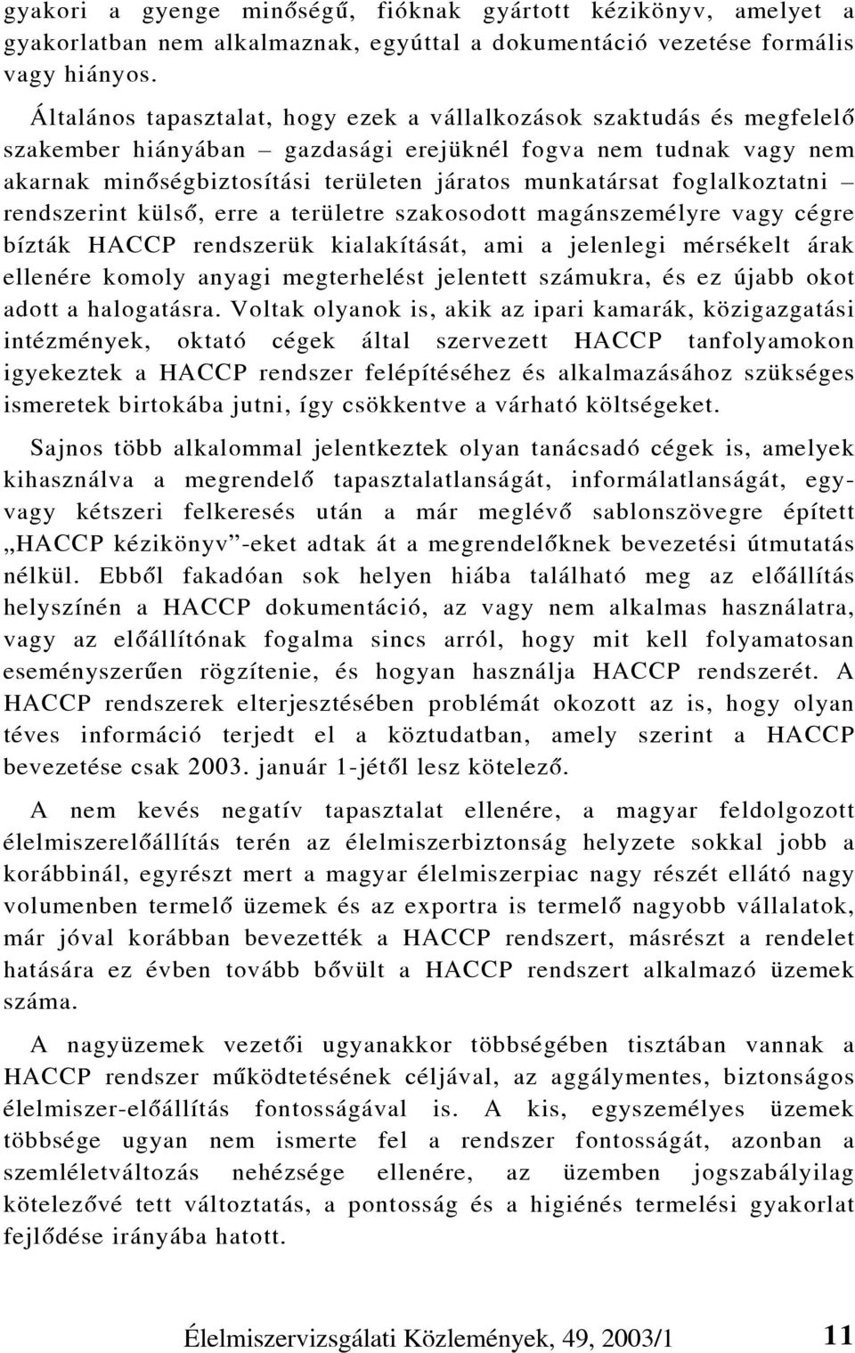 foglalkoztatni rendszerint külsõ, erre a területre szakosodott magánszemélyre vagy cégre bízták HACCP rendszerük kialakítását, ami a jelenlegi mérsékelt árak ellenére komoly anyagi megterhelést