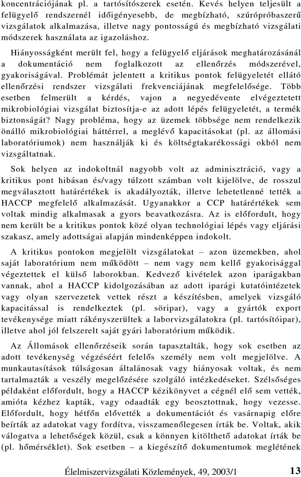 igazoláshoz. Hiányosságként merült fel, hogy a felügyelõ eljárások meghatározásánál a dokumentáció nem foglalkozott az ellenõrzés módszerével, gyakoriságával.
