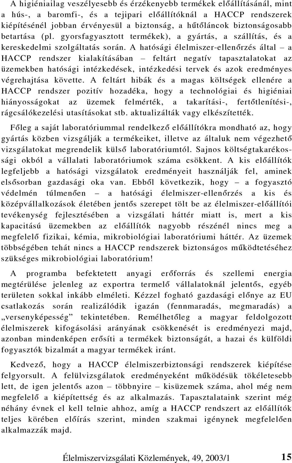 A hatósági élelmiszer-ellenõrzés által a HACCP rendszer kialakításában feltárt negatív tapasztalatokat az üzemekben hatósági intézkedések, intézkedési tervek és azok eredményes végrehajtása követte.