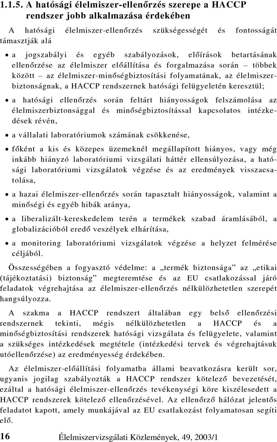 szabályozások, elõírások betartásának ellenõrzése az élelmiszer elõállítása és forgalmazása során többek között az élelmiszer-minõségbiztosítási folyamatának, az élelmiszerbiztonságnak, a HACCP