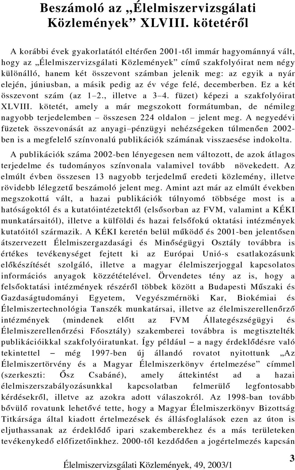 meg: az egyik a nyár elején, júniusban, a másik pedig az év vége felé, decemberben. Ez a két összevont szám (az 1 2., illetve a 3 4. füzet) képezi a szakfolyóirat XLVIII.