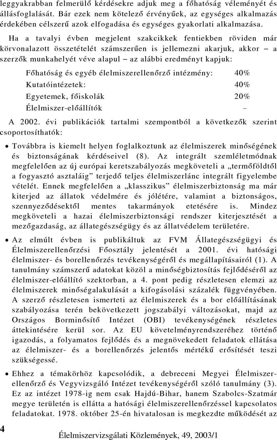 Ha a tavalyi évben megjelent szakcikkek fentiekben röviden már körvonalazott összetételét számszerûen is jellemezni akarjuk, akkor a szerzõk munkahelyét véve alapul az alábbi eredményt kapjuk: