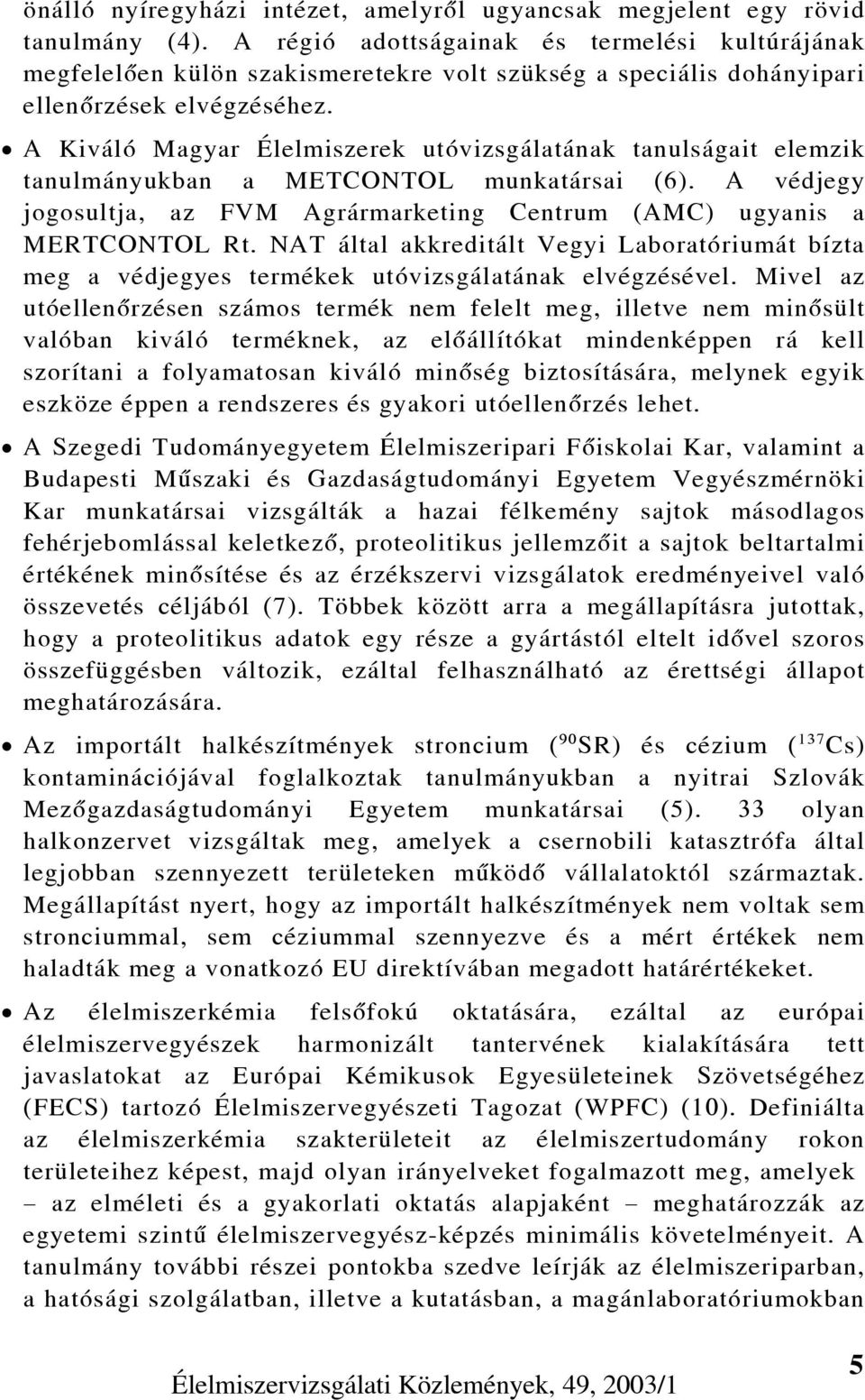 A Kiváló Magyar Élelmiszerek utóvizsgálatának tanulságait elemzik tanulmányukban a METCONTOL munkatársai (6). A védjegy jogosultja, az FVM Agrármarketing Centrum (AMC) ugyanis a MERTCONTOL Rt.