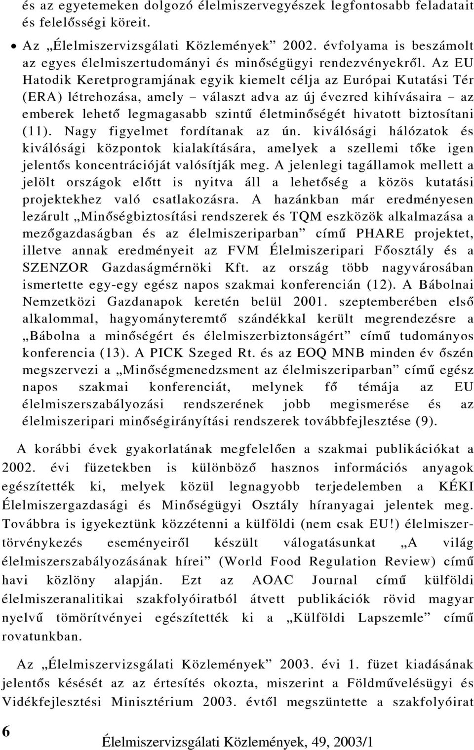Az EU Hatodik Keretprogramjának egyik kiemelt célja az Európai Kutatási Tér (ERA) létrehozása, amely választ adva az új évezred kihívásaira az emberek lehetõ legmagasabb szintû életminõségét hivatott