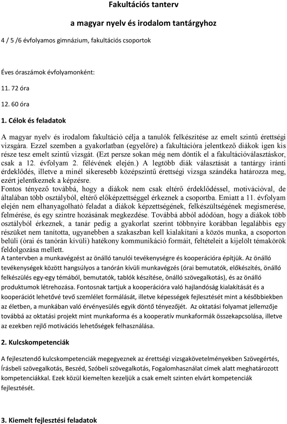 Ezzel szemben a gyakorlatban (egyelőre) a fakultációra jelentkező diákok igen kis része tesz emelt szintű vizsgát. (Ezt persze sokan még nem döntik el a fakultációválasztáskor, csak a 12. évfolyam 2.