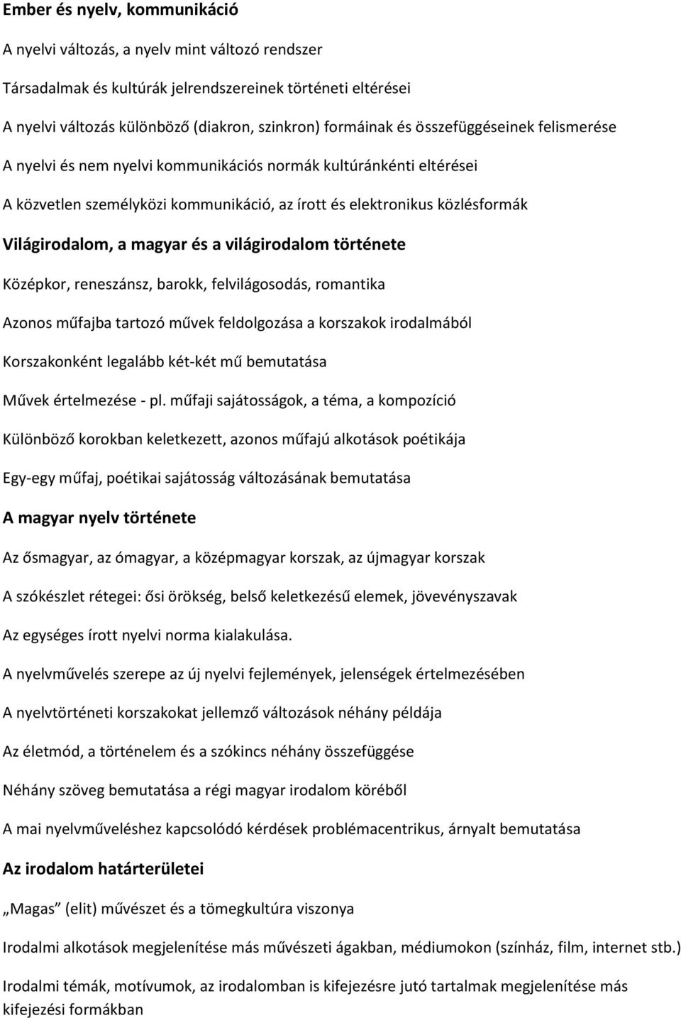 a világirodalom története Középkor, reneszánsz, barokk, felvilágosodás, romantika Azonos műfajba tartozó művek feldolgozása a korszakok irodalmából Korszakonként legalább két-két mű bemutatása Művek