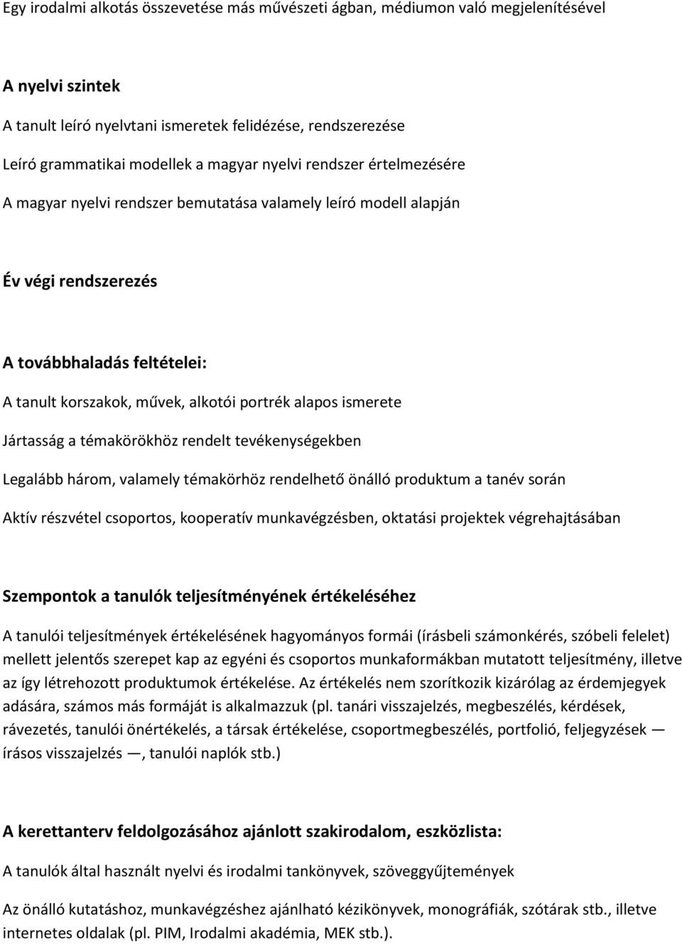 ismerete Jártasság a témakörökhöz rendelt tevékenységekben Legalább három, valamely témakörhöz rendelhető önálló produktum a tanév során Aktív részvétel csoportos, kooperatív munkavégzésben, oktatási