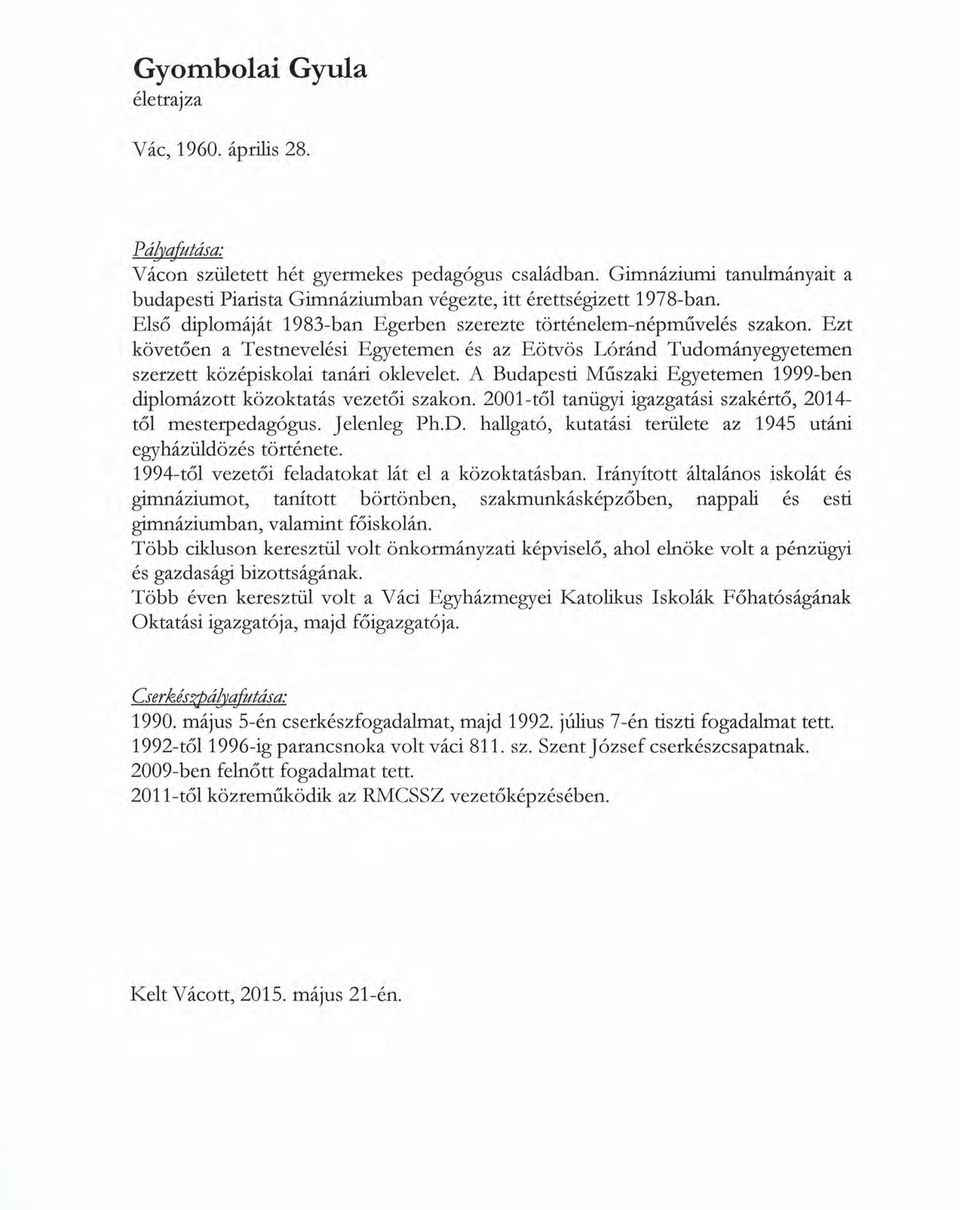 Ezt követően a Testnevelési Egyetemen és az Eötvös Lóránd Tudományegyetemen szerzett középiskolai tanári oklevelet. A Budapesti Műszaki Egyetemen 1999-ben diplomázott közoktatás vezetői szakon.